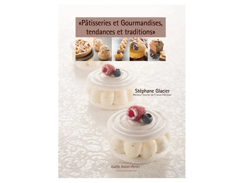 Pâtisseries Et Gourmandises, Tendances Et Traditions - Stéphane Glacier 1 Pâtisseries Et Gourmandises, Tendances Et Traditions - Stéphane Glacier